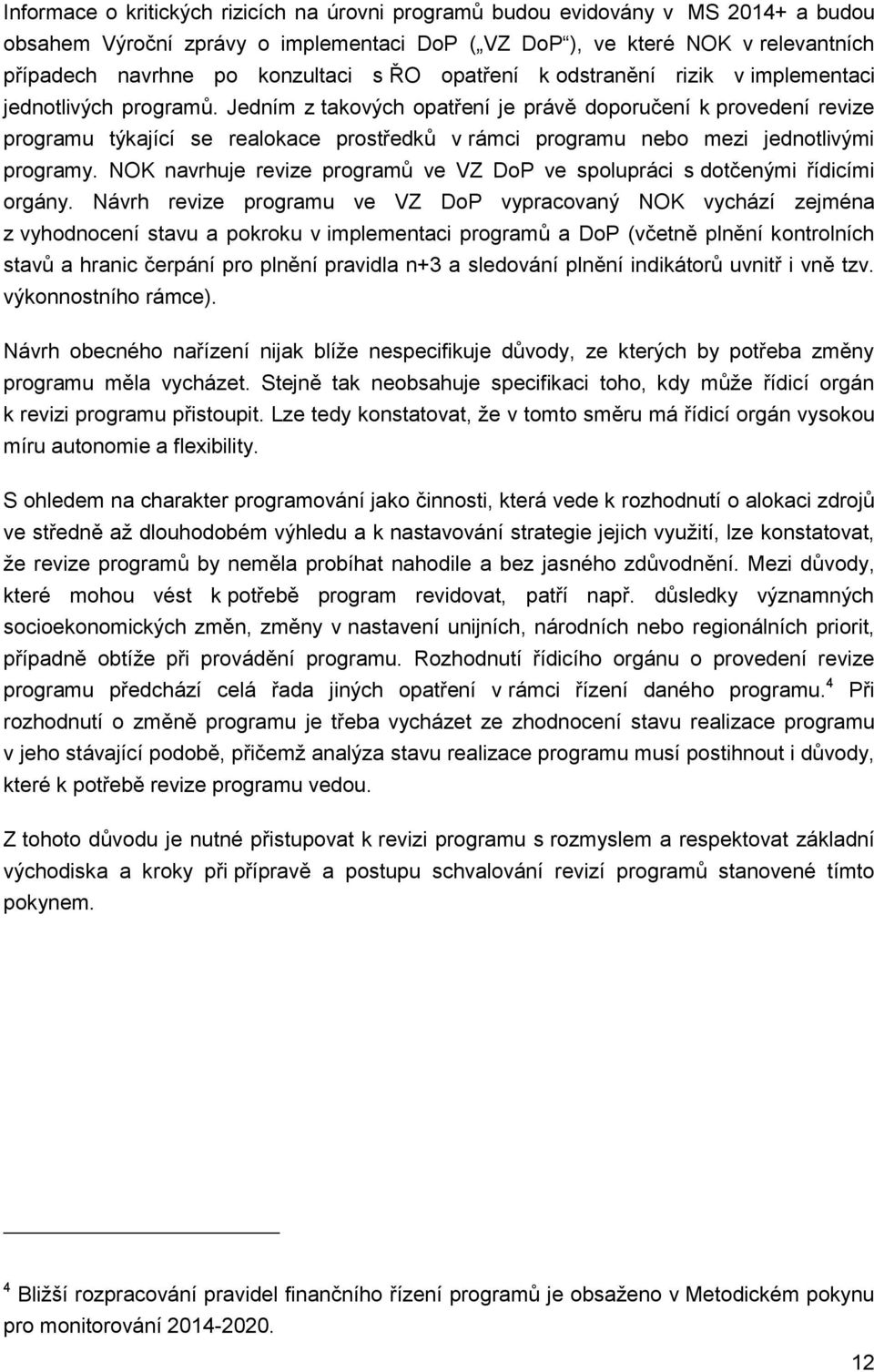 Jedním z takových opatření je právě doporučení k provedení revize programu týkající se realokace prostředků v rámci programu nebo mezi jednotlivými programy.