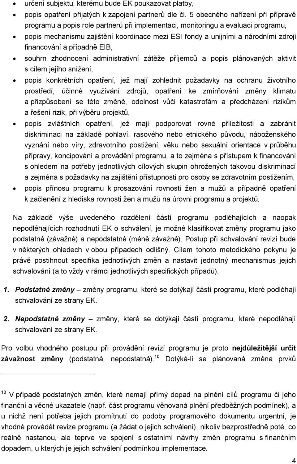 financování a případně EIB, souhrn zhodnocení administrativní zátěže příjemců a popis plánovaných aktivit s cílem jejího snížení, popis konkrétních opatření, jež mají zohlednit požadavky na ochranu