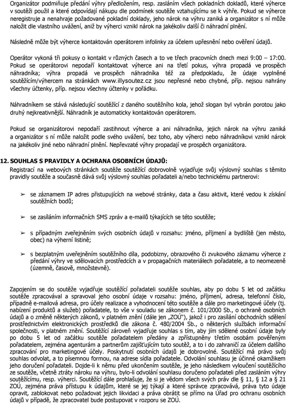 další či náhradní plnění. Následně může být výherce kontaktován operátorem infolinky za účelem upřesnění nebo ověření údajů.