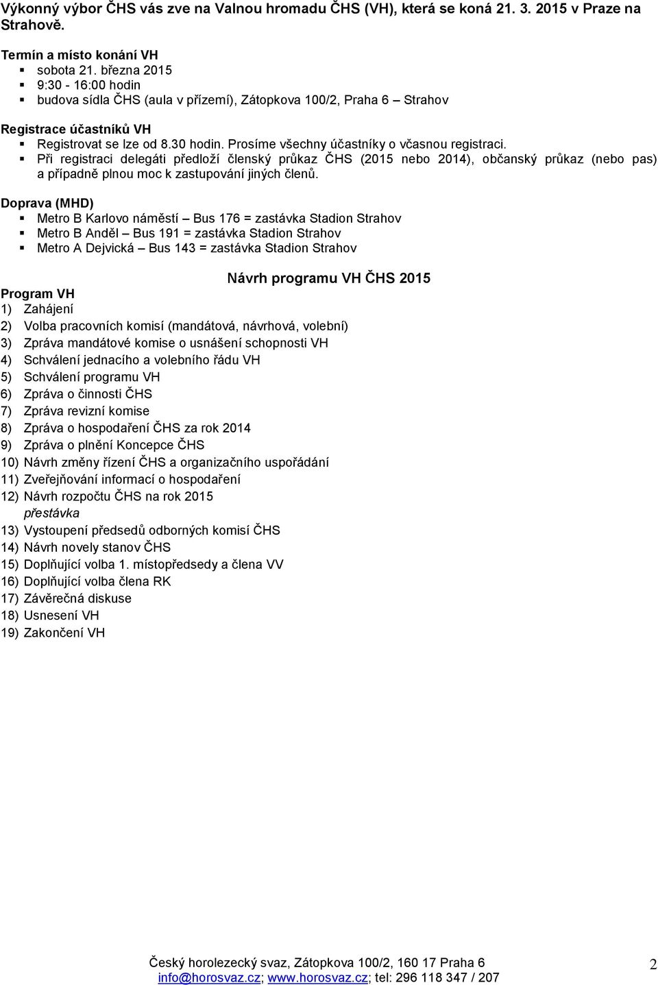 Prosíme všechny účastníky o včasnou registraci. Při registraci delegáti předloží členský průkaz ČHS (2015 nebo 2014), občanský průkaz (nebo pas) a případně plnou moc k zastupování jiných členů.