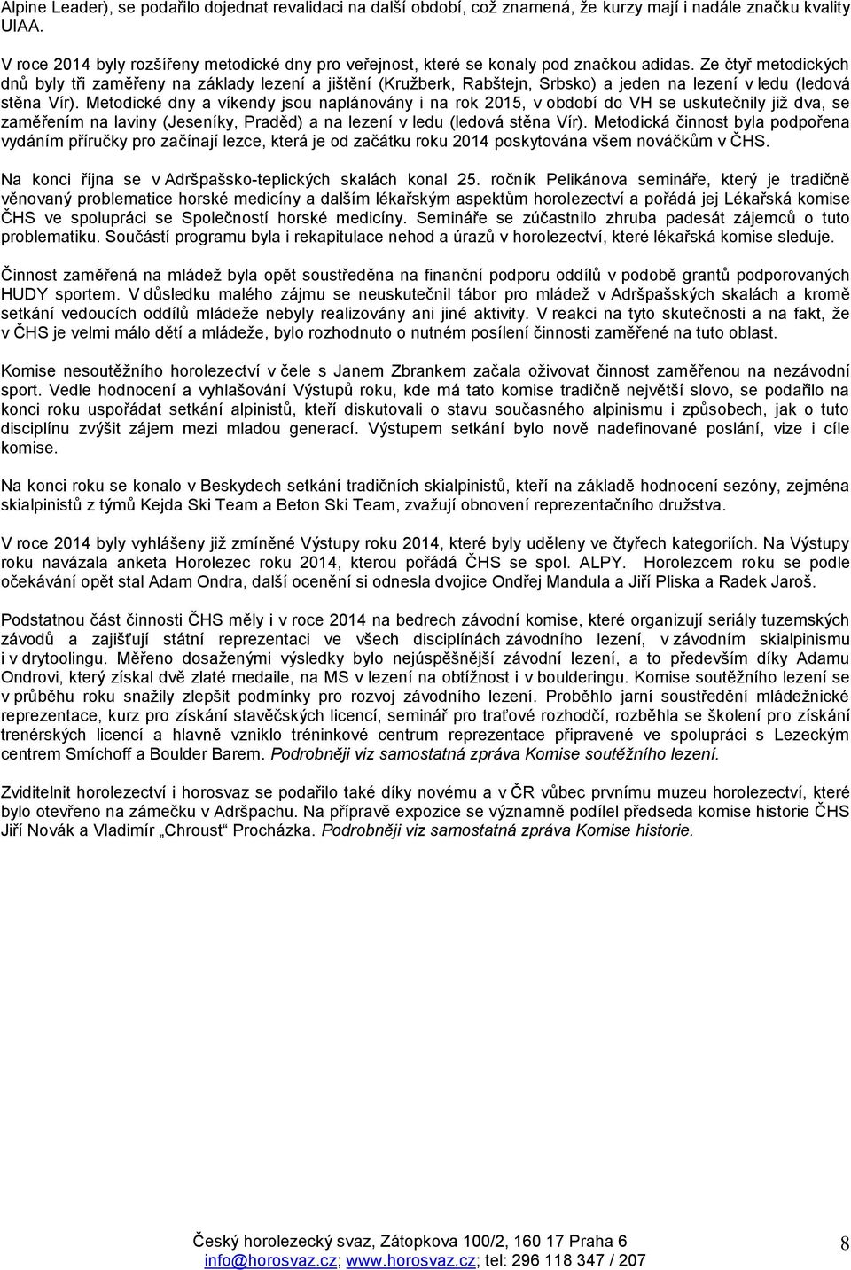 Ze čtyř metodických dnů byly tři zaměřeny na základy lezení a jištění (Kružberk, Rabštejn, Srbsko) a jeden na lezení v ledu (ledová stěna Vír).