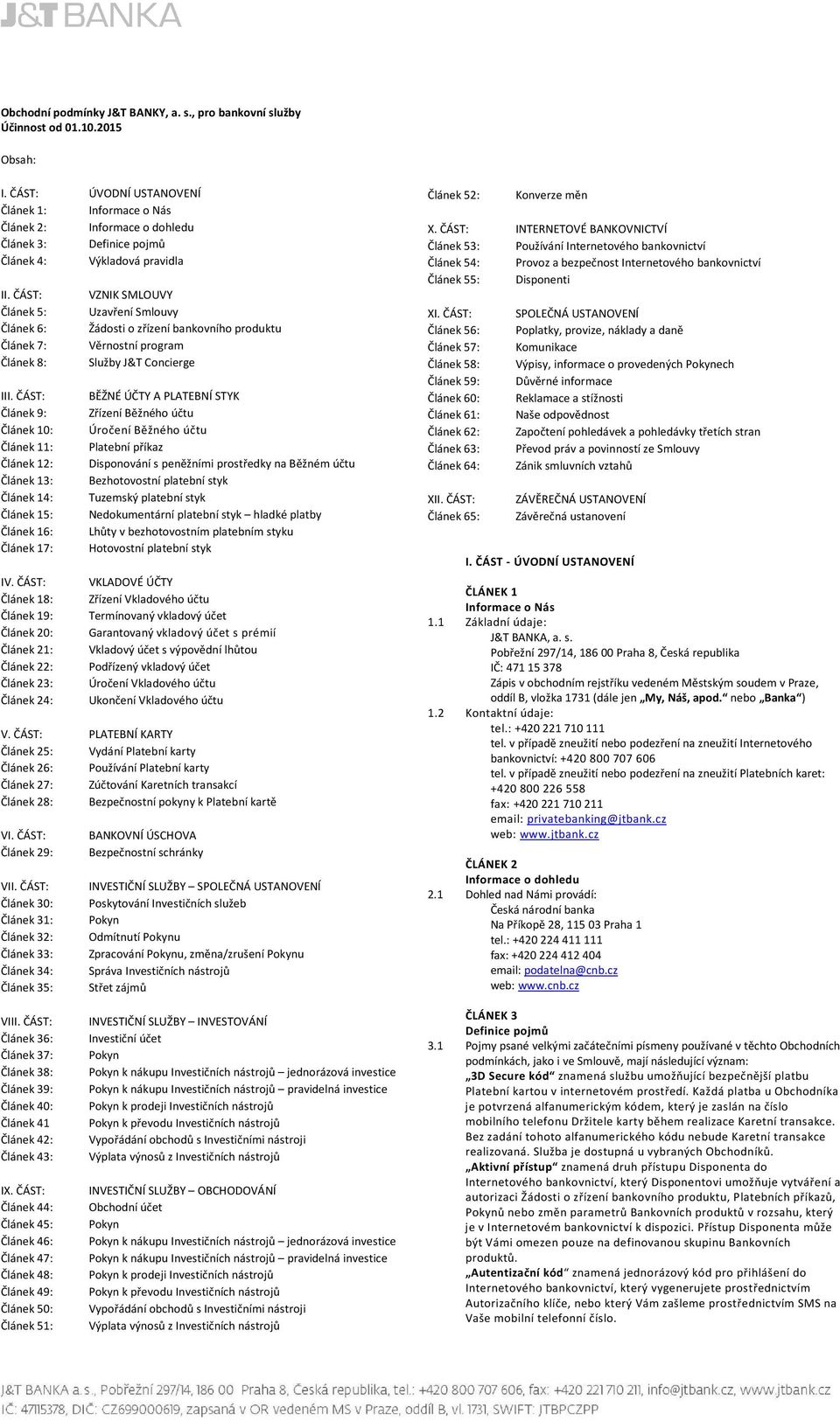 ČÁST: VZNIK SMLOUVY Článek 5: Uzavření Smlouvy Článek 6: Žádosti o zřízení bankovního produktu Článek 7: Věrnostní program Článek 8: Služby J&T Concierge III.