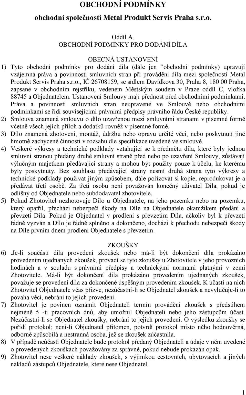 společností Metal Produkt Servis Praha s.r.o., IČ 26708159, se sídlem Davídkova 30, Praha 8, 180 00 Praha, zapsané v obchodním rejstříku, vedeném Městským soudem v Praze oddíl C, vložka 88745 a Objednatelem.