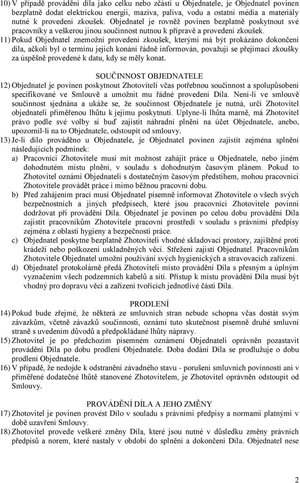 11) Pokud Objednatel znemožní provedení zkoušek, kterými má být prokázáno dokončení díla, ačkoli byl o termínu jejich konání řádně informován, považují se přejímací zkoušky za úspěšně provedené k