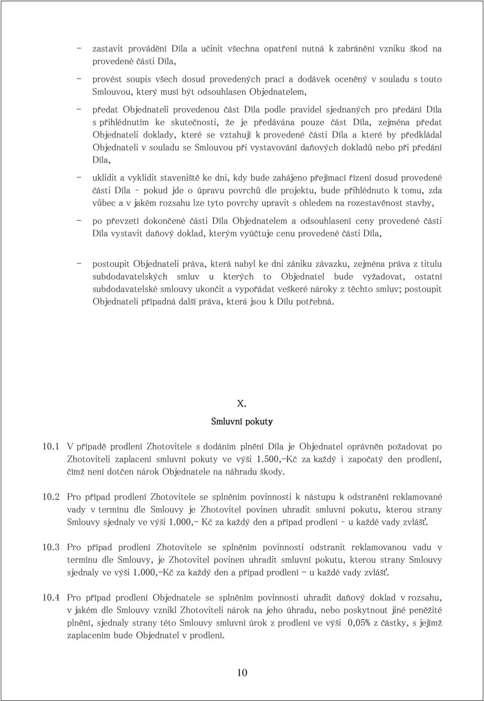 předat Objednateli doklady, které se vztahují k provedené části Díla a které by předkládal Objednateli v souladu se Smlouvou při vystavování daňových dokladů nebo při předání Díla, - uklidit a