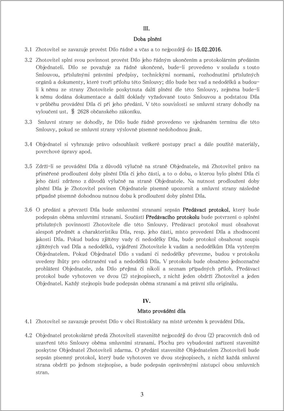 této Smlouvy; dílo bude bez vad a nedodělků a budouli k němu ze strany Zhotovitele poskytnuta další plnění dle této Smlouvy, zejména bude-li k němu dodána dokumentace a další doklady vyžadované touto