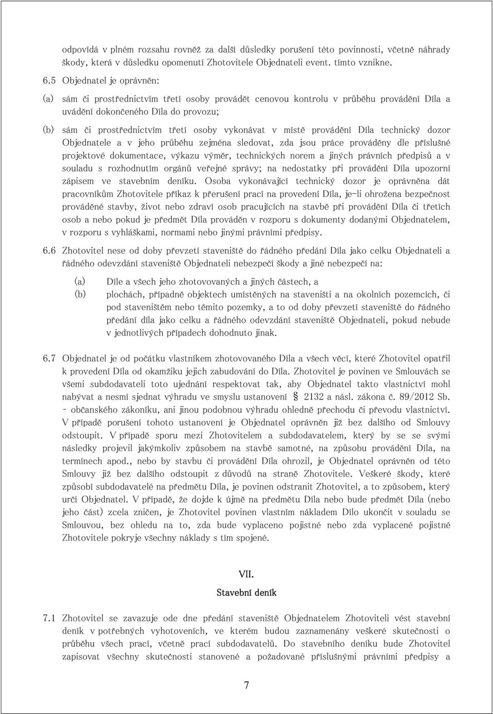 vykonávat v místě provádění Díla technický dozor Objednatele a v jeho průběhu zejména sledovat, zda jsou práce prováděny dle příslušné projektové dokumentace, výkazu výměr, technických norem a jiných