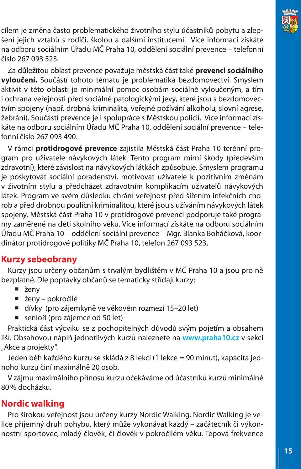 Za důležitou oblast prevence považuje městská část také prevenci sociálního vyloučení. Součástí tohoto tématu je problematika bezdomovectví.