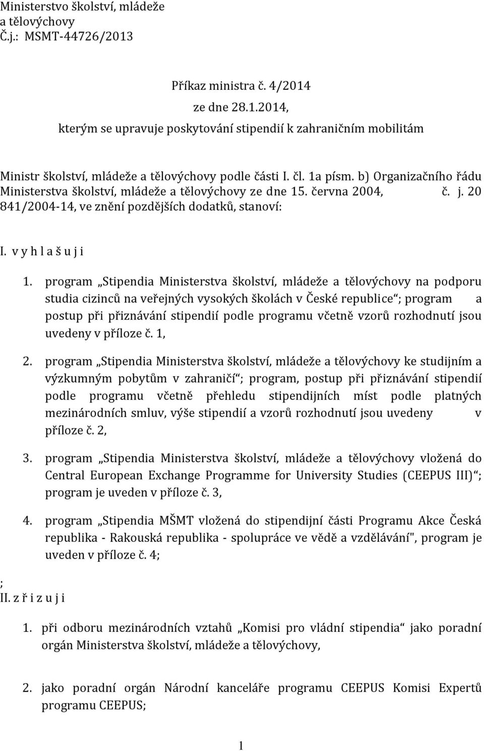 program Stipendia Ministerstva školství, mládeže a tělovýchovy na podporu studia cizinců na veřejných vysokých školách v České republice ; program a postup při přiznávání stipendií podle programu