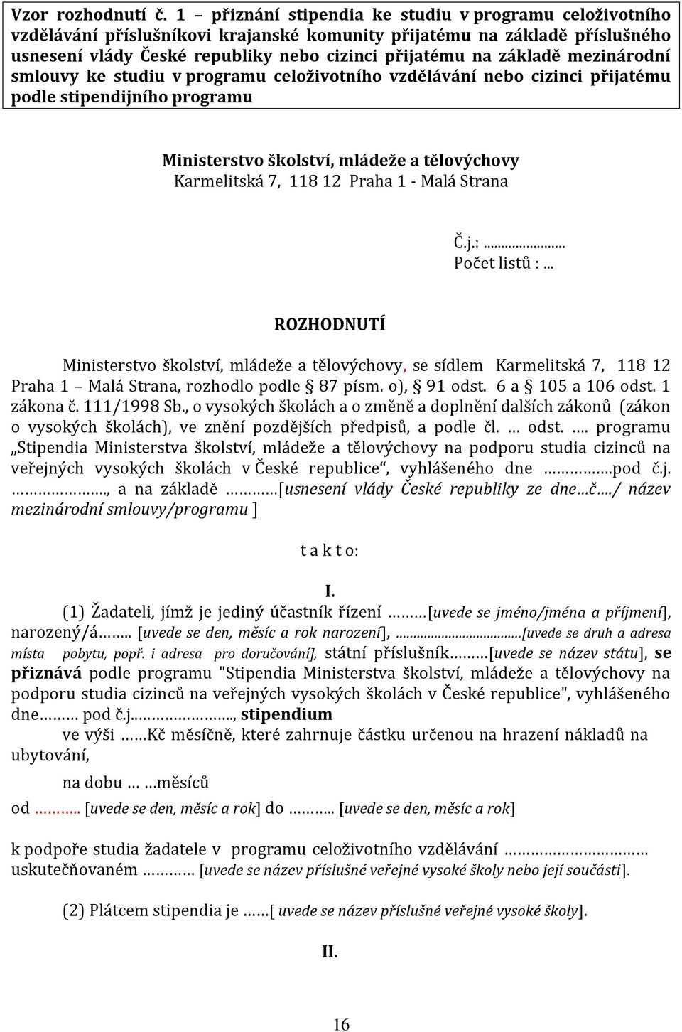 mezinárodní smlouvy ke studiu v programu celoživotního vzdělávání nebo cizinci přijatému podle stipendijního programu Ministerstvo školství, mládeže a tělovýchovy Karmelitská 7, 118 12 Praha 1 - Malá