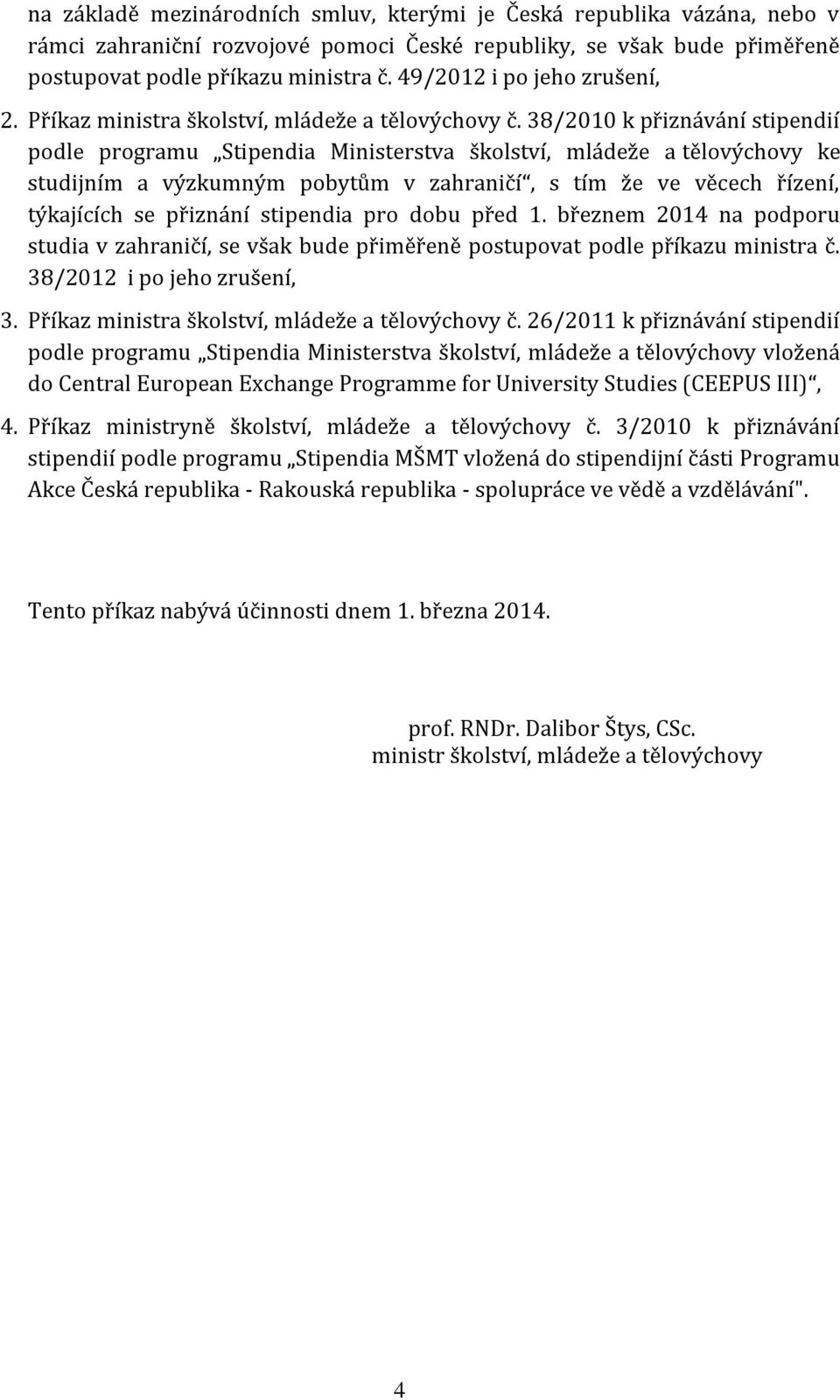 38/2010 k přiznávání stipendií podle programu Stipendia Ministerstva školství, mládeže a tělovýchovy ke studijním a výzkumným pobytům v zahraničí, s tím že ve věcech řízení, týkajících se přiznání