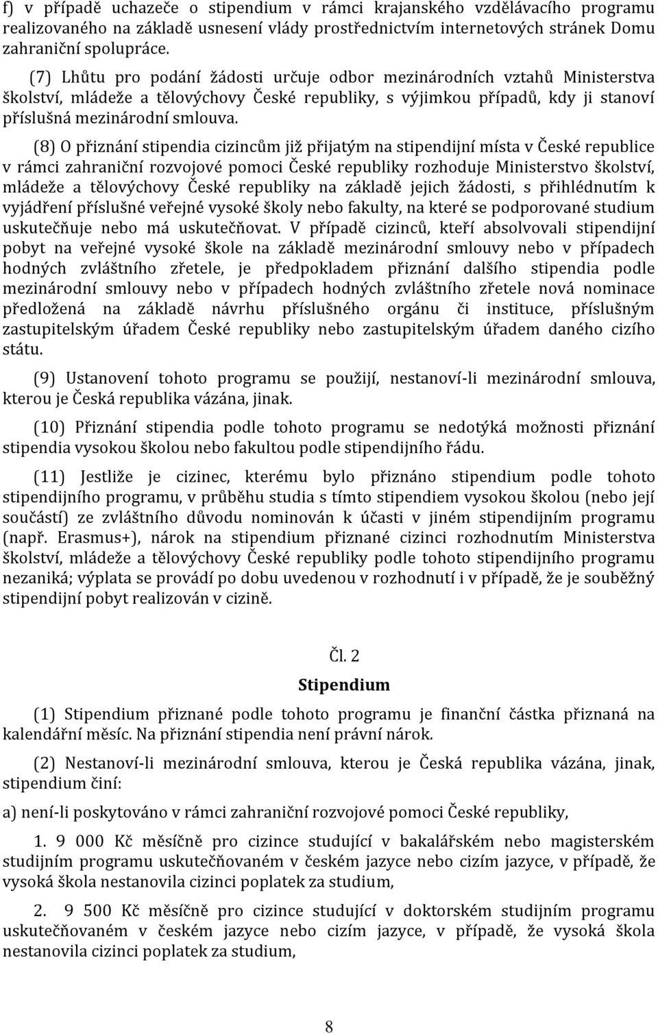 (8) O přiznání stipendia cizincům již přijatým na stipendijní místa v České republice v rámci zahraniční rozvojové pomoci České republiky rozhoduje Ministerstvo školství, mládeže a tělovýchovy České