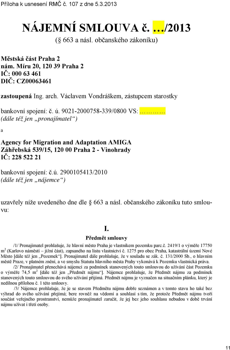 9021-2000758-339/0800 VS: (dále též jen pronajímatel ) a Agency for Migration and Adaptation AMIGA Záhřebská 539/15, 120 00 Praha 2 - Vinohrady IČ: 228 522 21 bankovní spojení: č.ú.