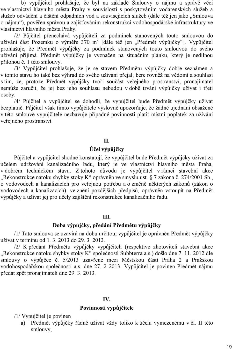 /2/ Půjčitel přenechává vypůjčiteli za podmínek stanovených touto smlouvou do užívání část Pozemku o výměře 370 m 2 [dále též jen Předmět výpůjčky ].