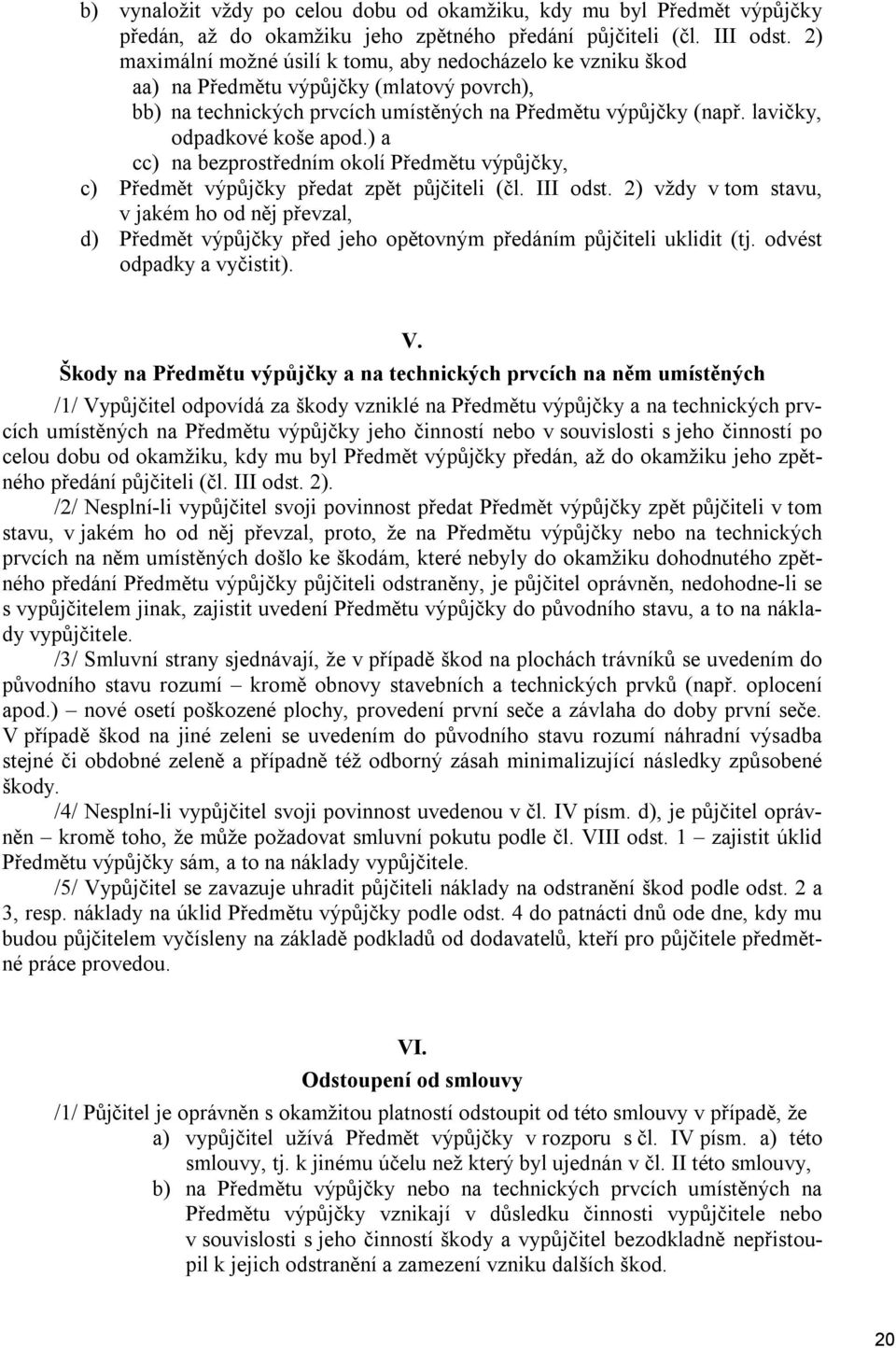 lavičky, odpadkové koše apod.) a cc) na bezprostředním okolí Předmětu výpůjčky, c) Předmět výpůjčky předat zpět půjčiteli (čl. III odst.