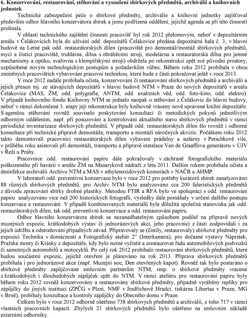 V oblasti technického zajištění činnosti pracovišť byl rok 2012 přelomovým, neboť v depozitárním areálu v Čelákovicích byla do užívání odd. depozitářů Čelákovice předána depozitární hala č.