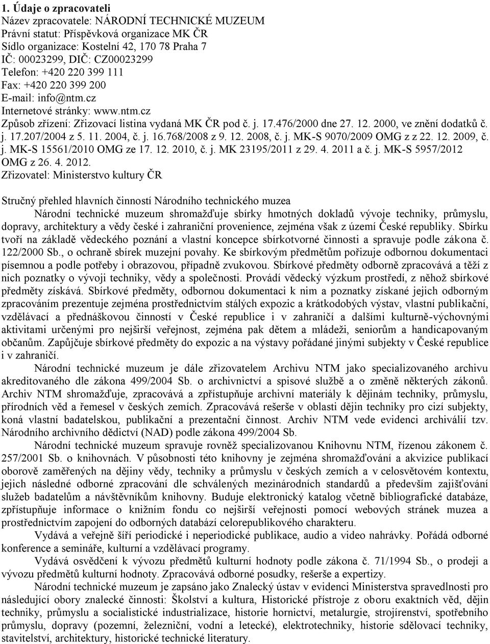 11. 2004, č. j. 16.768/2008 z 9. 12. 2008, č. j. MK-S 9070/2009 OMG z z 22. 12. 2009, č. j. MK-S 15561/2010 OMG ze 17. 12. 2010, č. j. MK 23195/2011 z 29. 4. 2011 a č. j. MK-S 5957/2012 OMG z 26. 4. 2012.