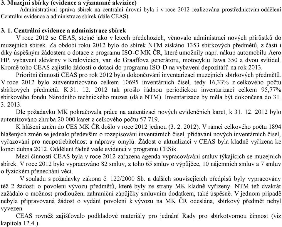 Za období roku 2012 bylo do sbírek NTM získáno 1353 sbírkových předmětů, z části i díky úspěšným žádostem o dotace z programu ISO-C MK ČR, které umožnily např.