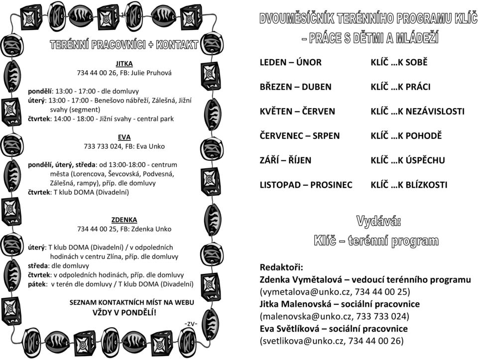 dle domluvy čtvrtek: T klub DOMA (Divadelní) LEDEN ÚNOR BŘEZEN DUBEN KVĚTEN ČERVEN ČERVENEC SRPEN ZÁŘÍ ŘÍJEN LISTOPAD PROSINEC KLÍČ K SOBĚ KLÍČ K PRÁCI KLÍČ K NEZÁVISLOSTI KLÍČ K POHODĚ KLÍČ K