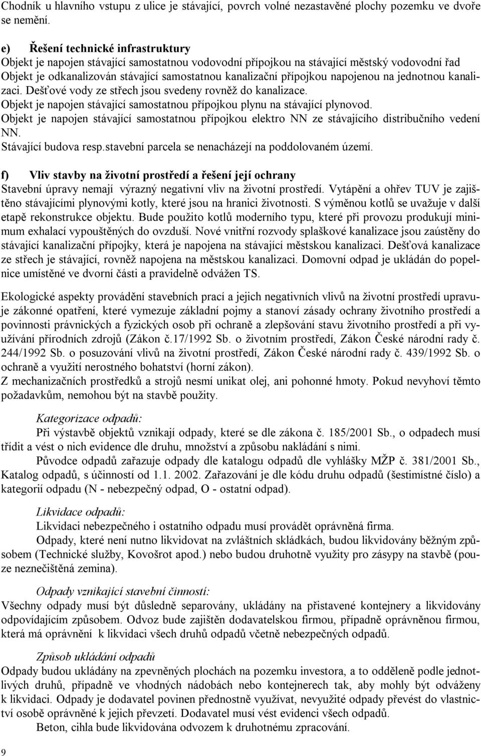 napojenou na jednotnou kanalizaci. Dešťové vody ze střech jsou svedeny rovněž do kanalizace. Objekt je napojen stávající samostatnou přípojkou plynu na stávající plynovod.