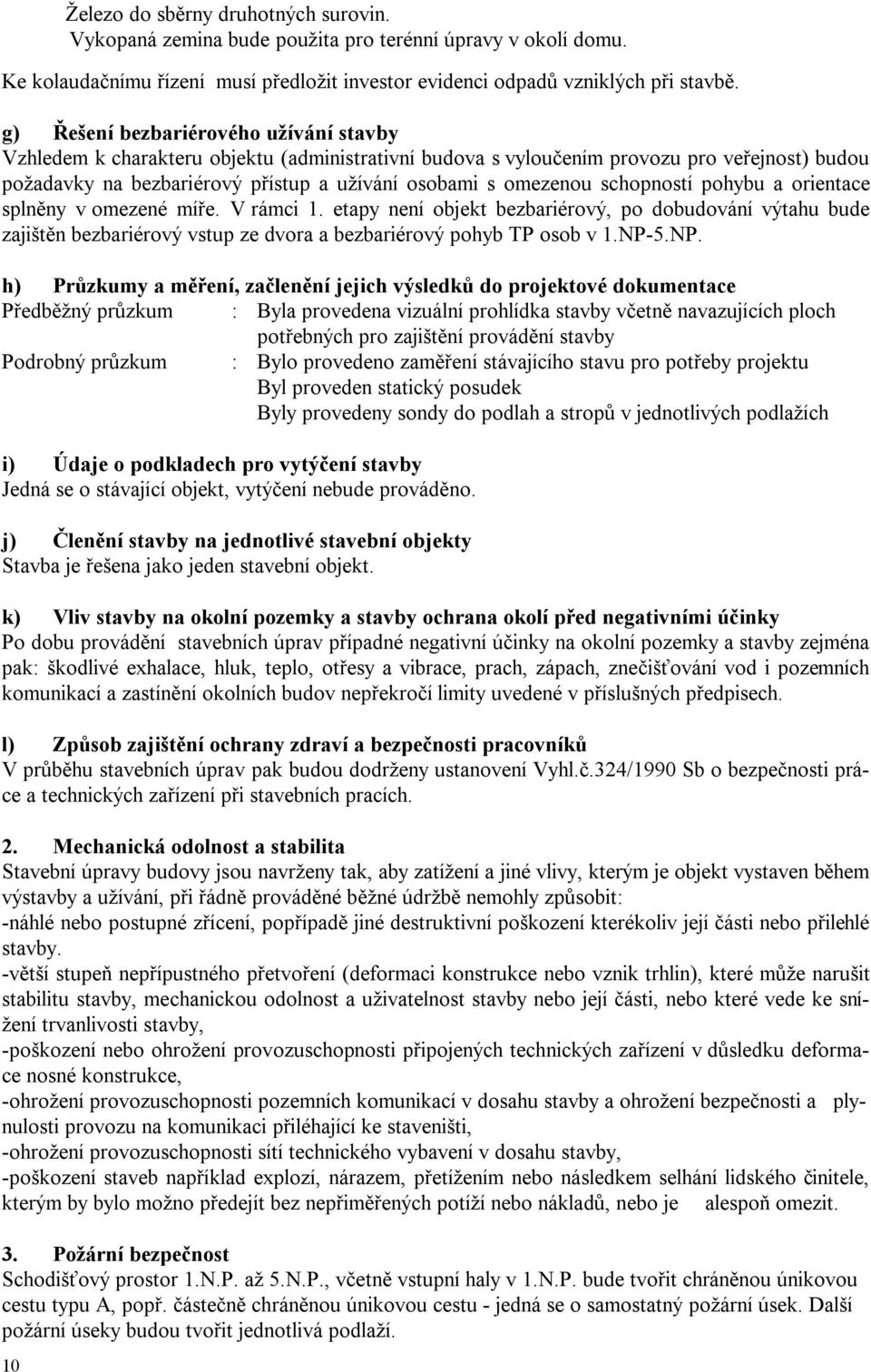 schopností pohybu a orientace splněny v omezené míře. V rámci 1. etapy není objekt bezbariérový, po dobudování výtahu bude zajištěn bezbariérový vstup ze dvora a bezbariérový pohyb TP osob v 1.NP-5.