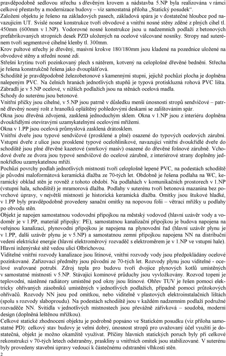 450mm (600mm v 1.NP). Vodorovné nosné konstrukce jsou u nadzemních podlaží z betonových prefabrikovaných stropních desek PZD uložených na ocelové válcované nosníky.