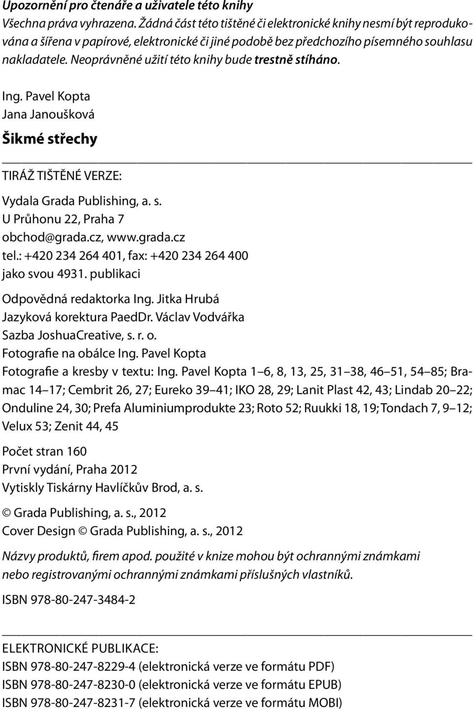 Neoprávněné užití této knihy bude trestně stíháno. Ing. Pavel Kopta Jana Janoušková Šikmé střechy TIRÁŽ TIŠTĚNÉ VERZE: Vydala Grada Publishing, a. s. U Průhonu 22, Praha 7 obchod@grada.cz, www.grada.cz tel.