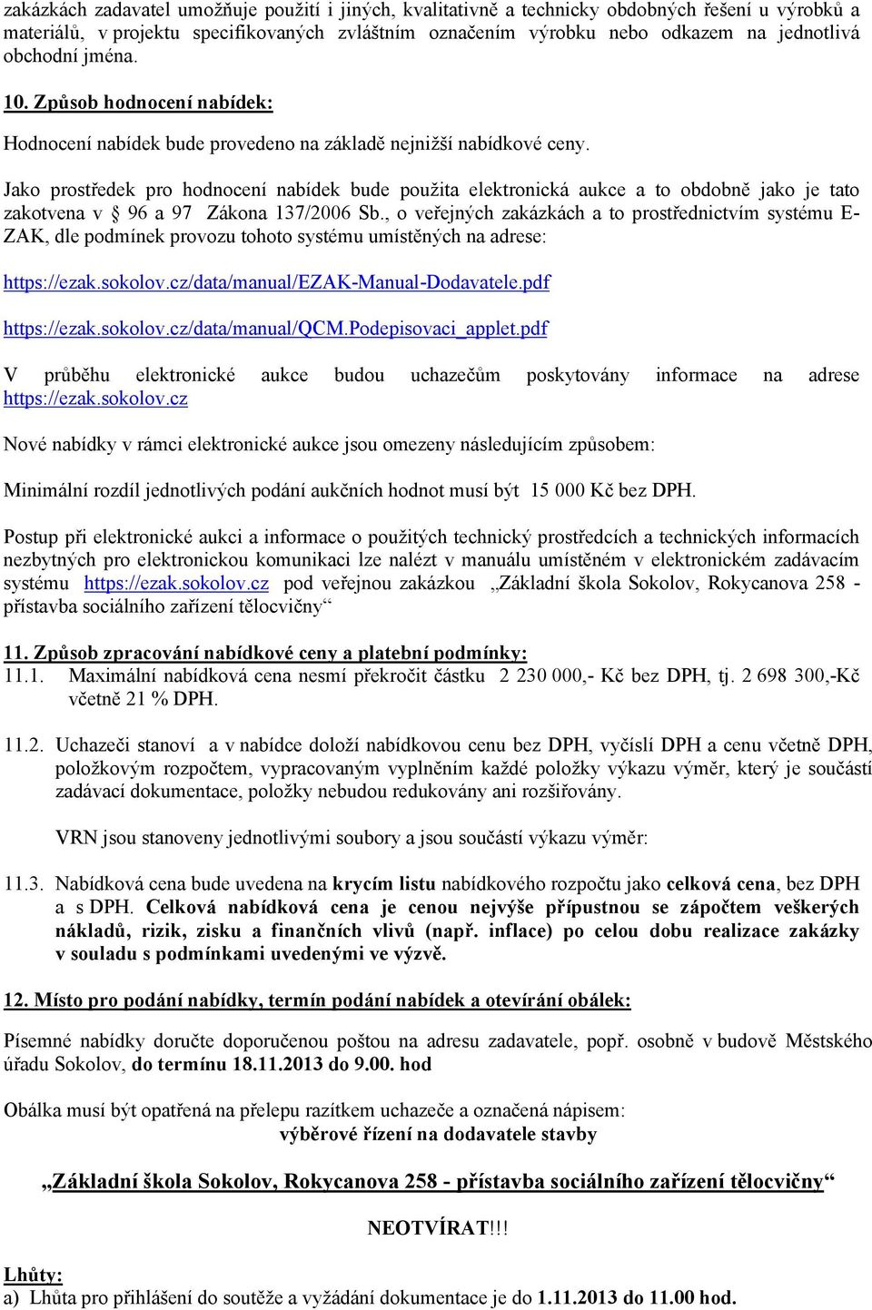 Jako prostředek pro hodnocení nabídek bude použita elektronická aukce a to obdobně jako je tato zakotvena v 96 a 97 Zákona 137/2006 Sb.