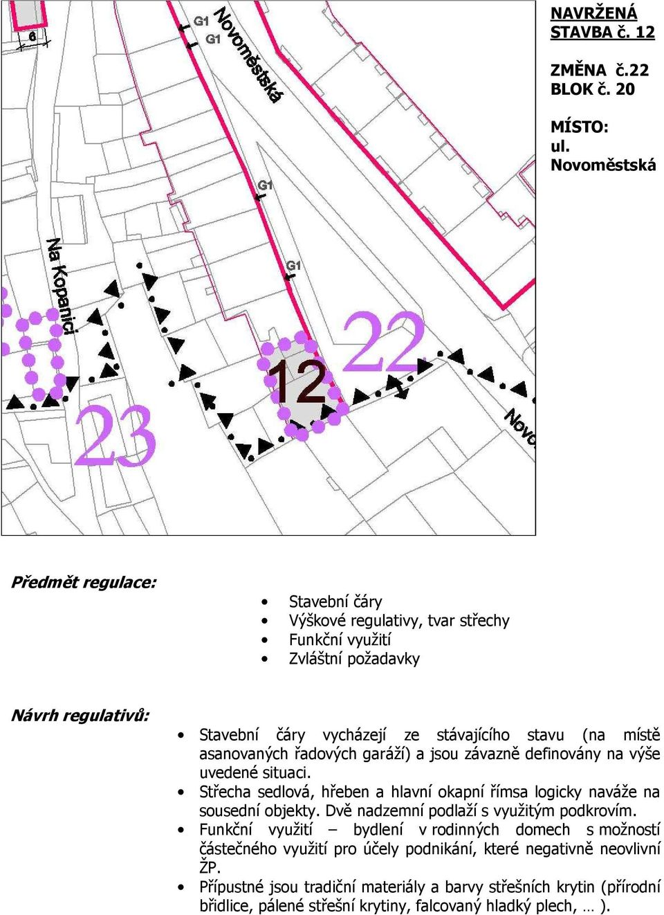 uvedené situaci. Střecha sedlová, hřeben a hlavní okapní římsa logicky naváže na sousední objekty.