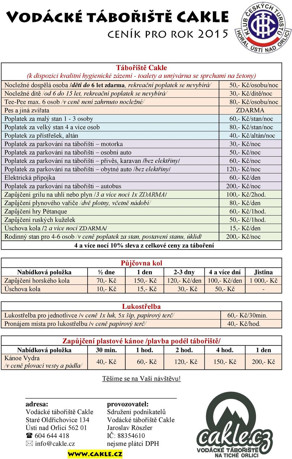 6 osob /v ceně není zahrnuto nocležné/ 80,- Kč/osobu/noc Pes a jiná zvířata ZDARMA Poplatek za malý stan 1-3 osoby 60,- Kč/stan/noc Poplatek za velký stan 4 a více osob 80,- Kč/stan/noc Poplatek za