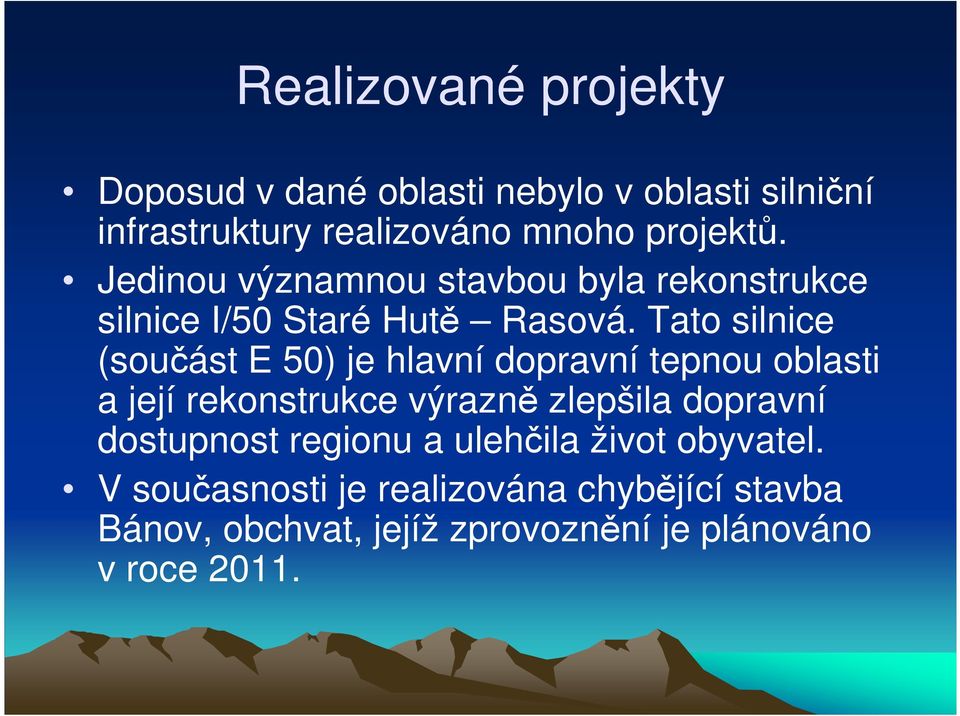 Tato silnice (součást E 50) je hlavní dopravní tepnou oblasti a její rekonstrukce výrazně zlepšila dopravní