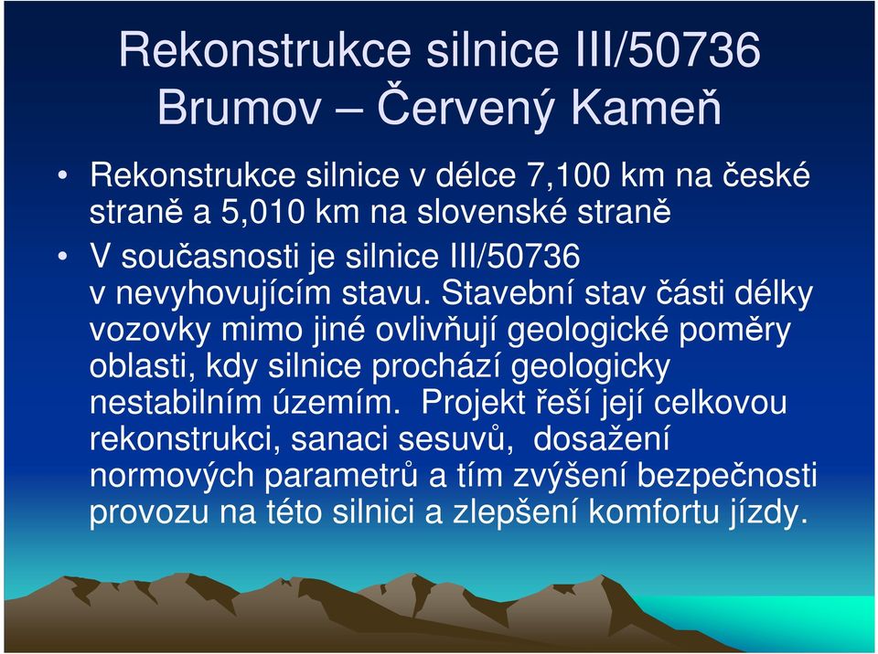 Stavební stav části délky vozovky mimo jiné ovlivňují geologické poměry oblasti, kdy silnice prochází geologicky