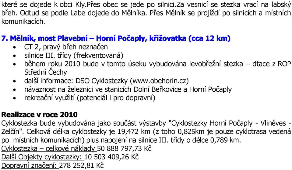 třídy (frekventovaná) během roku 2010 bude v tomto úseku vybudována levobřežní stezka dtace z ROP Střední Čechy další informace: DSO Cyklostezky (www.obehorin.