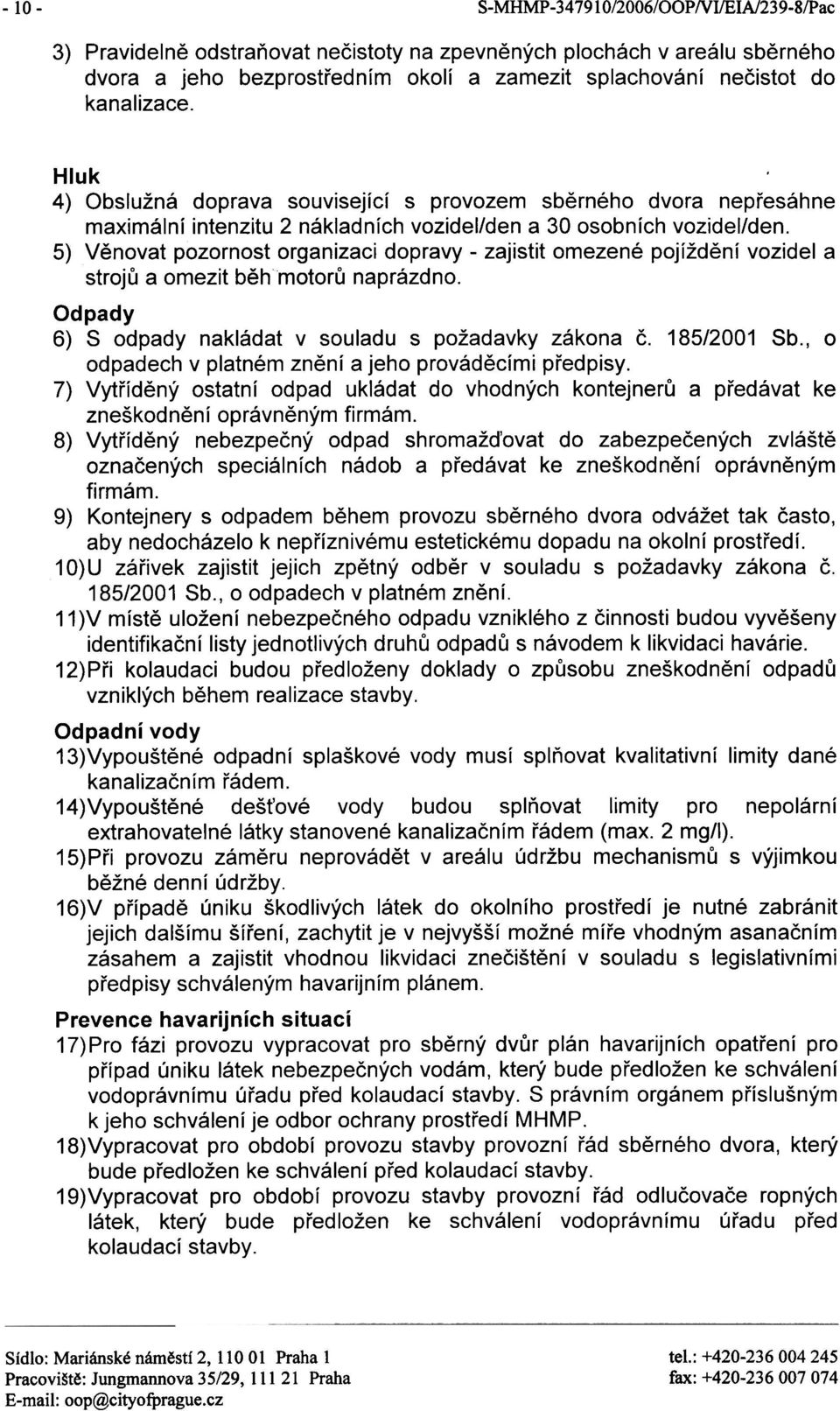 5) Vìnovat pozornost organizaci dopravy - zajistit omezené pojíždìní vozidel a strojù a omezit bìh motorù naprázdno. Odpady 6) S odpady nakládat v souladu s požadavky zákona è. 185/2001 Sb.