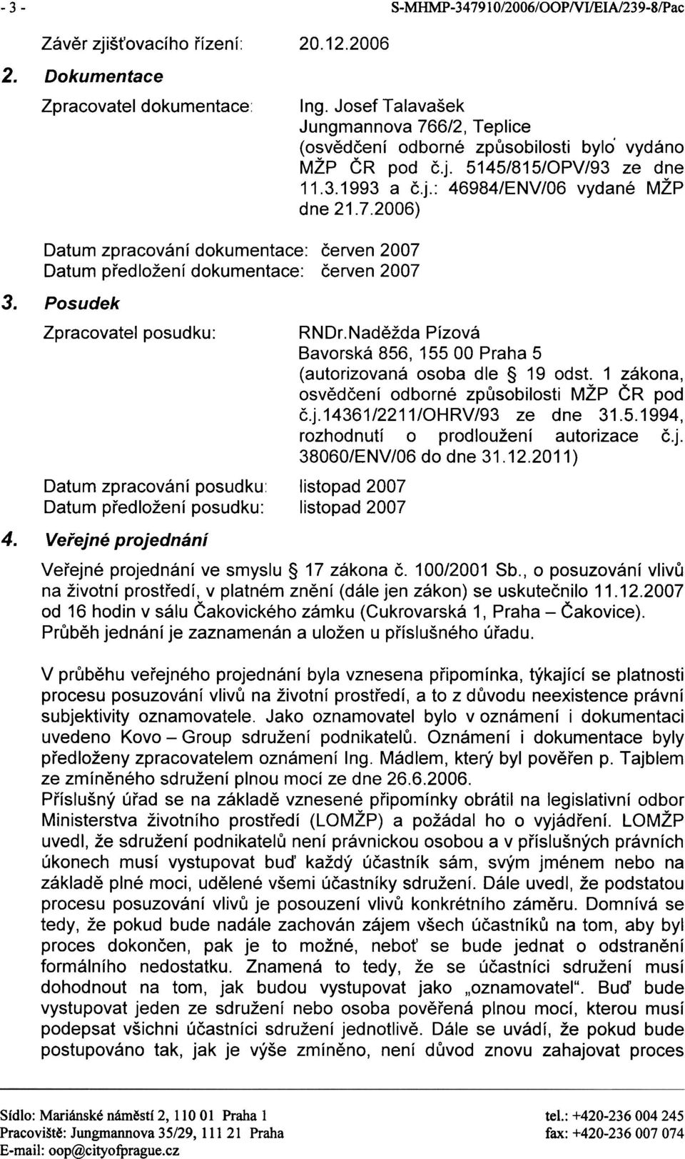 Posudek Zpracovatel posudku: Datum zpracování posudku: Datum pøedložení posudku: 4. Veøejné projednání Ing.