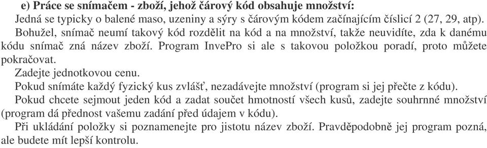 Program InvePro si ale s takovou položkou poradí, proto mžete pokraovat. Zadejte jednotkovou cenu.