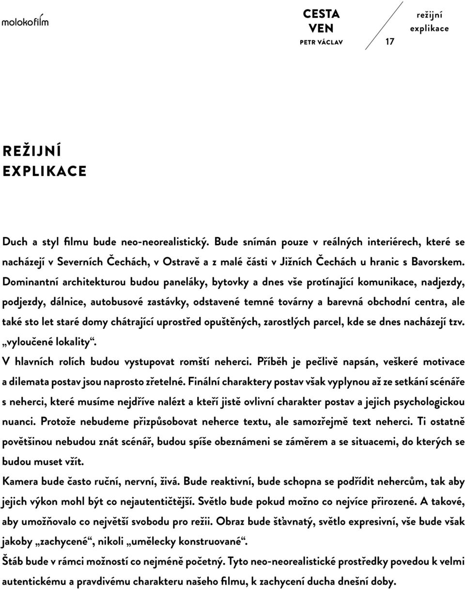 Dominantní architekturou budou paneláky, bytovky a dnes vše protínající komunikace, nadjezdy, podjezdy, dálnice, autobusové zastávky, odstavené temné továrny a barevná obchodní centra, ale také sto