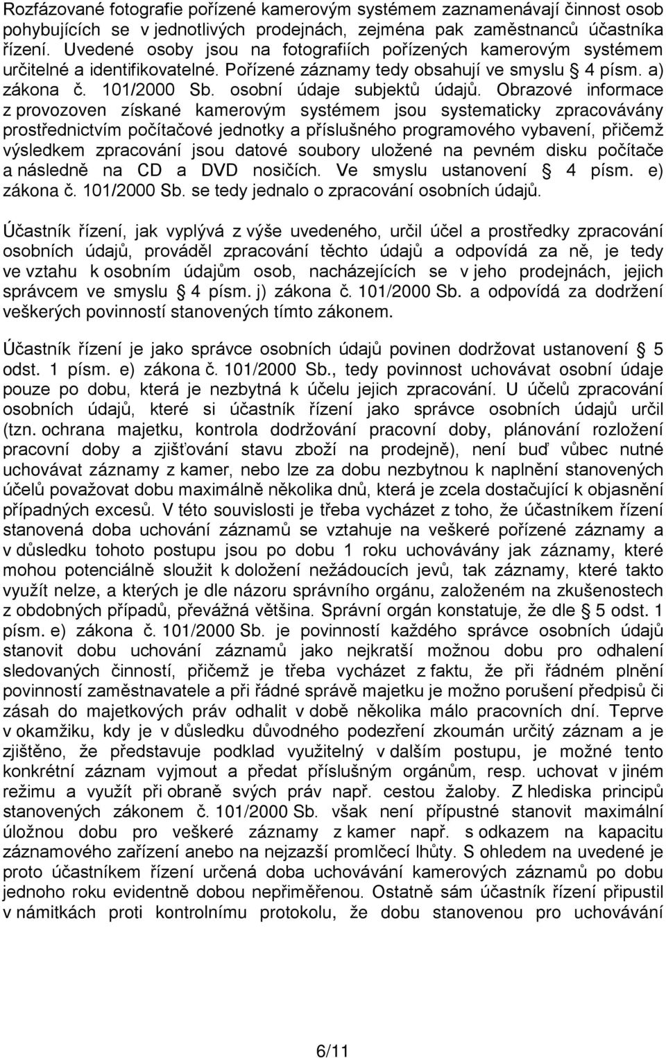 Obrazové informace z provozoven získané kamerovým systémem jsou systematicky zpracovávány prostřednictvím počítačové jednotky a příslušného programového vybavení, přičemž výsledkem zpracování jsou