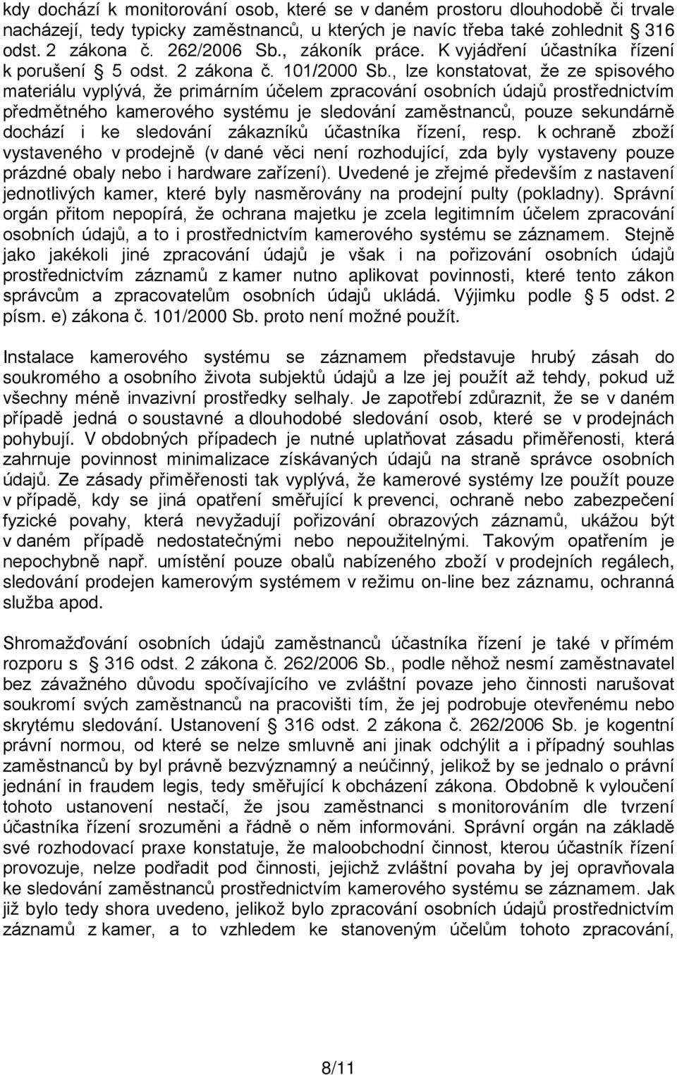 , lze konstatovat, že ze spisového materiálu vyplývá, že primárním účelem zpracování osobních údajů prostřednictvím předmětného kamerového systému je sledování zaměstnanců, pouze sekundárně dochází i