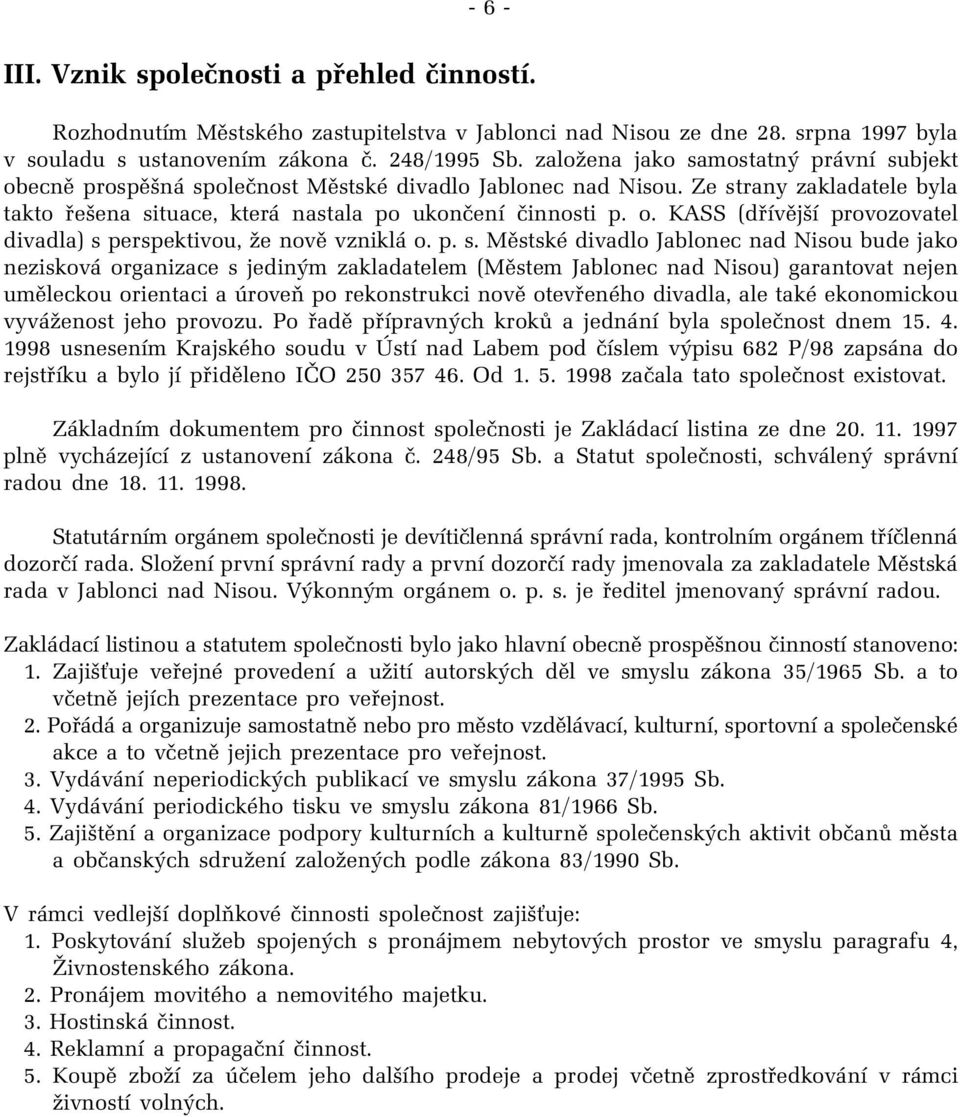 p. s. Městské divadlo Jablonec nad Nisou bude jako nezisková organizace s jediným zakladatelem (Městem Jablonec nad Nisou) garantovat nejen uměleckou orientaci a úroveň po rekonstrukci nově