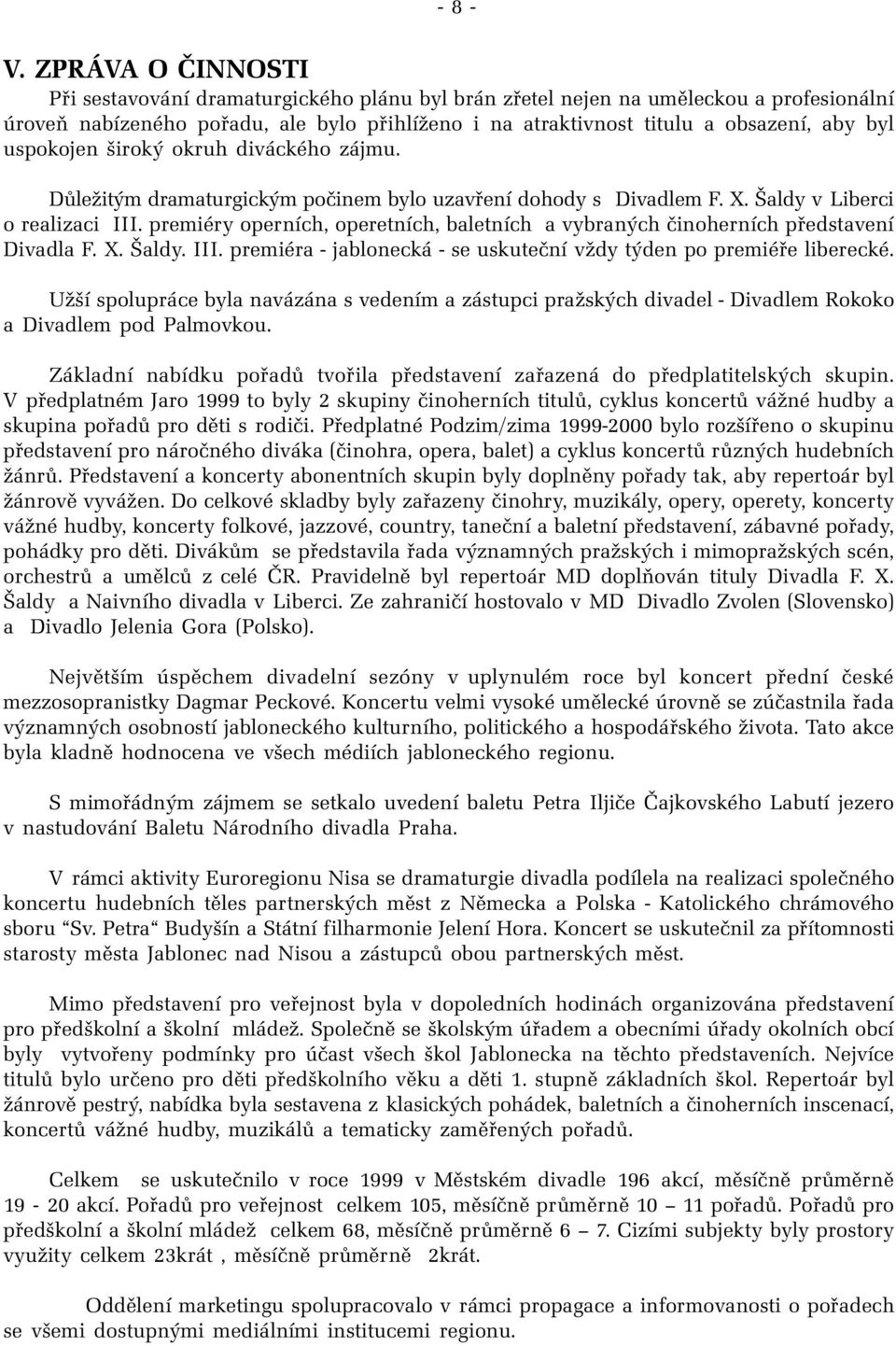 uspokojen široký okruh diváckého zájmu. Důležitým dramaturgickým počinem bylo uzavření dohody s Divadlem F. X. Šaldy v Liberci o realizaci III.