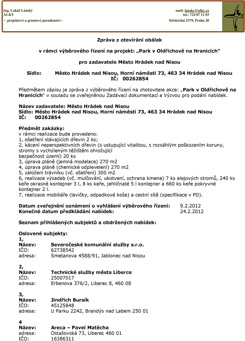 Název zadavatele: Město Hrádek nad Nisou Sídlo: Město Hrádek nad Nisou, Horní náměstí 73, 463 34 Hrádek nad Nisou IČ: 00262854 Předmět zakázky: v rámci realizace bude provedeno: 1, ošetření