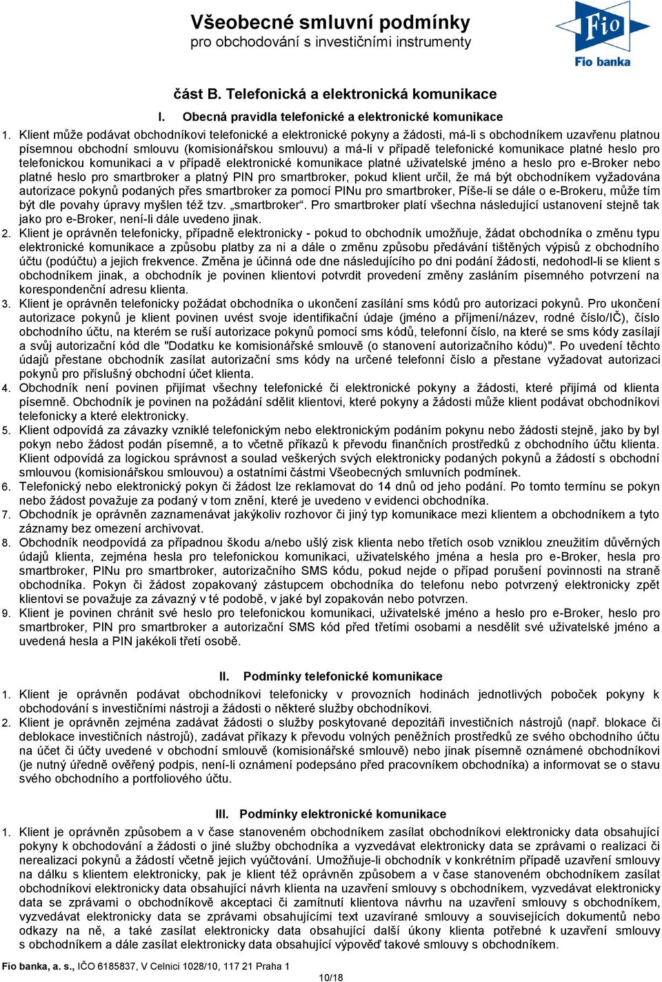 komunikace platné heslo pro telefonickou komunikaci a v případě elektronické komunikace platné uživatelské jméno a heslo pro e-broker nebo platné heslo pro smartbroker a platný PIN pro smartbroker,