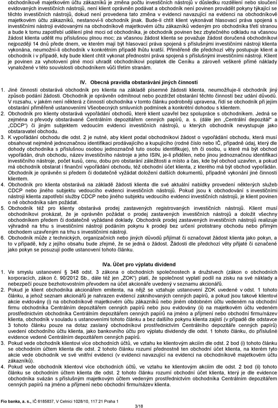 Bude-li chtít klient vykonávat hlasovací práva spojená s investičními nástroji evidovanými na obchodníkově majetkovém účtu zákazníků vedeným pro obchodníka třetí stranou a bude k tomu zapotřebí