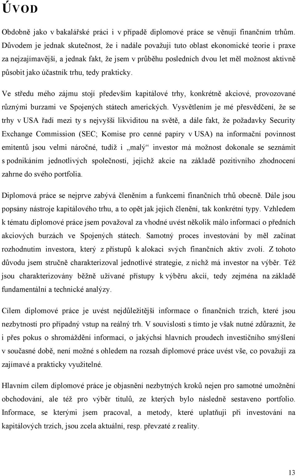 účastník trhu, tedy prakticky. Ve středu mého zájmu stojí především kapitálové trhy, konkrétně akciové, provozované různými burzami ve Spojených státech amerických.