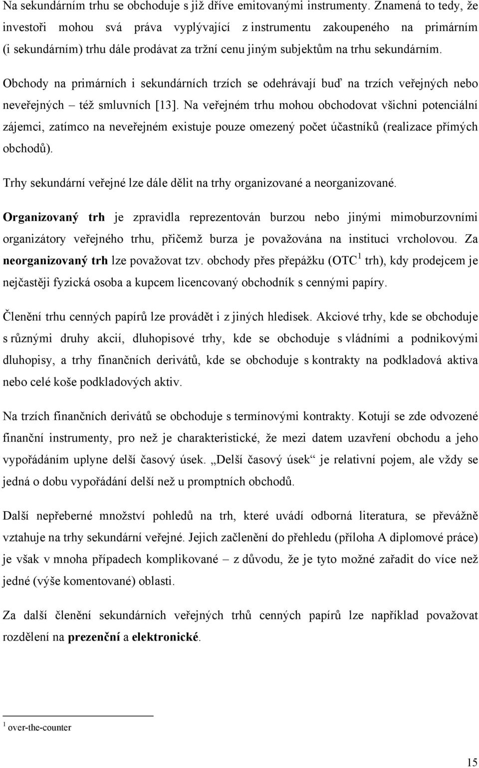 Obchody na primárních i sekundárních trzích se odehrávají buď na trzích veřejných nebo neveřejných též smluvních [13].