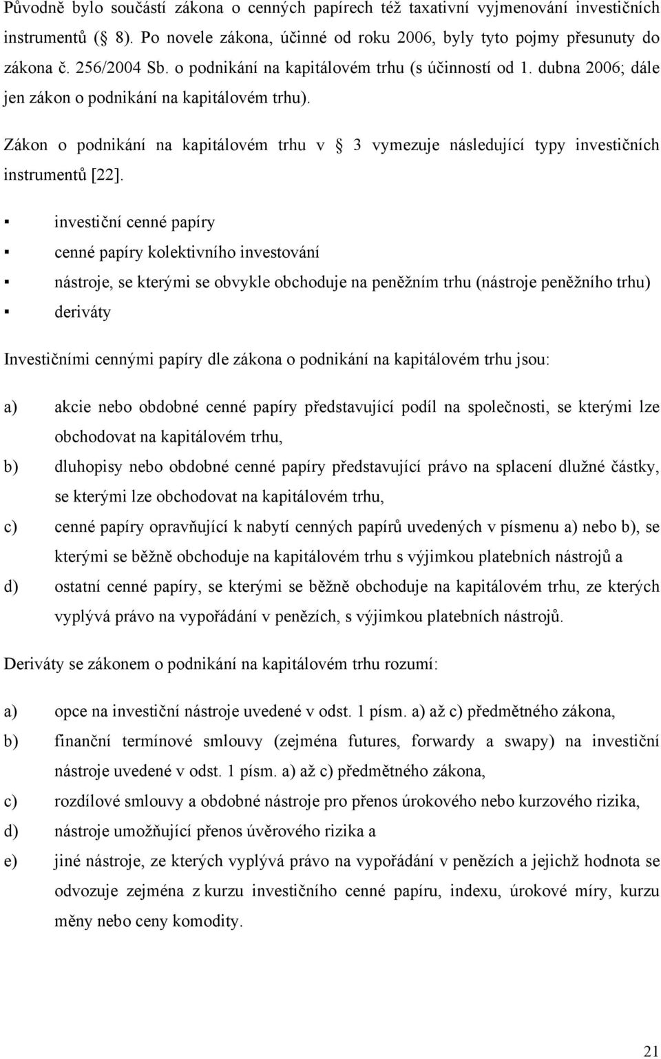 Zákon o podnikání na kapitálovém trhu v 3 vymezuje následující typy investičních instrumentů [22].