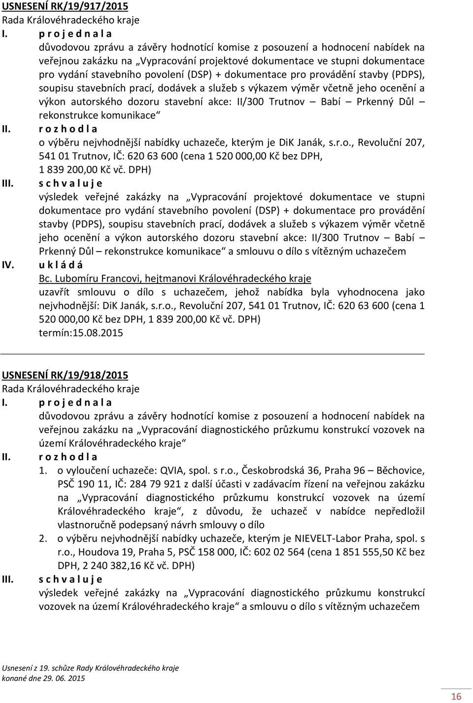 Trutnov Babí Prkenný Důl rekonstrukce komunikace II. r o z h o d l a o výběru nejvhodnější nabídky uchazeče, kterým je DiK Janák, s.r.o., Revoluční 207, 54101 Trutnov, IČ: 62063600 (cena 1520000,00 Kč bez DPH, 1839200,00 Kč vč.