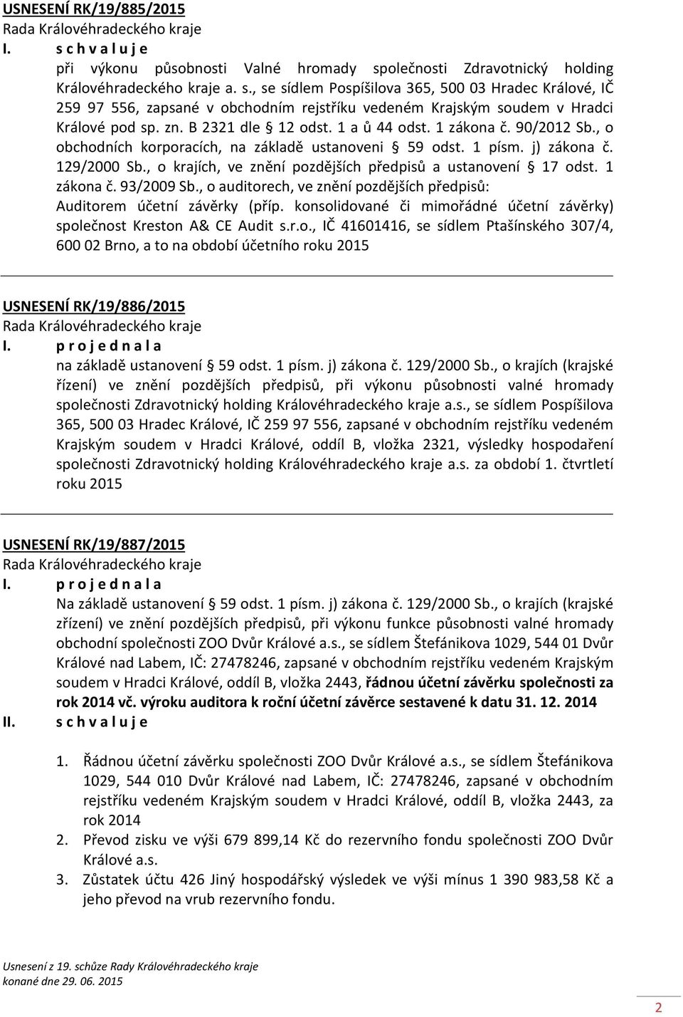 , se sídlem Pospíšilova 365, 500 03 Hradec Králové, IČ 259 97 556, zapsané v obchodním rejstříku vedeném Krajským soudem v Hradci Králové pod sp. zn. B 2321 dle 12 odst. 1 a ů 44 odst. 1 zákona č.