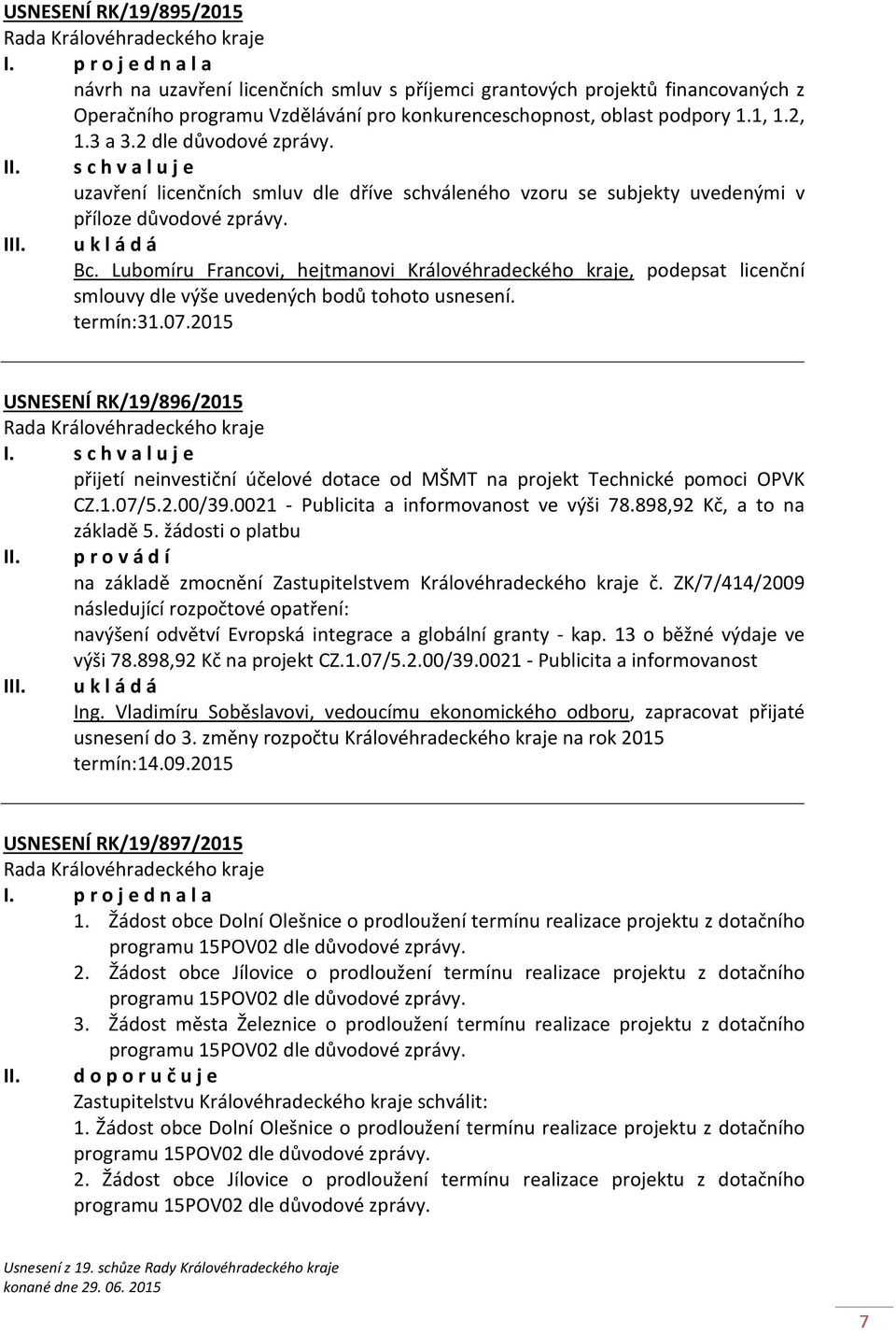 Lubomíru Francovi, hejtmanovi Královéhradeckého kraje, podepsat licenční smlouvy dle výše uvedených bodů tohoto usnesení.